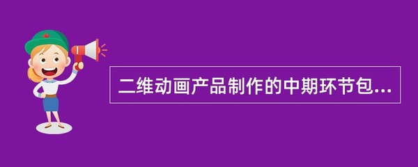 二維動畫產品制作中期環節解析 不包括什么？
